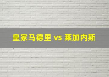 皇家马德里 vs 莱加内斯